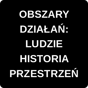 OBSZARY DZIAŁAŃ: LUDZIE, HISTORIA, PRZESTRZEŃ