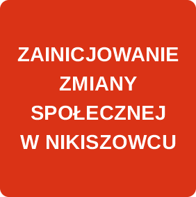 ZAINICJOWANIE ZMIANY SPOŁECZNEJ W NIKISZOWCU